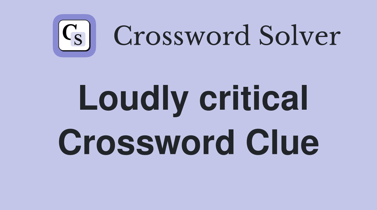 Loudly critical Crossword Clue