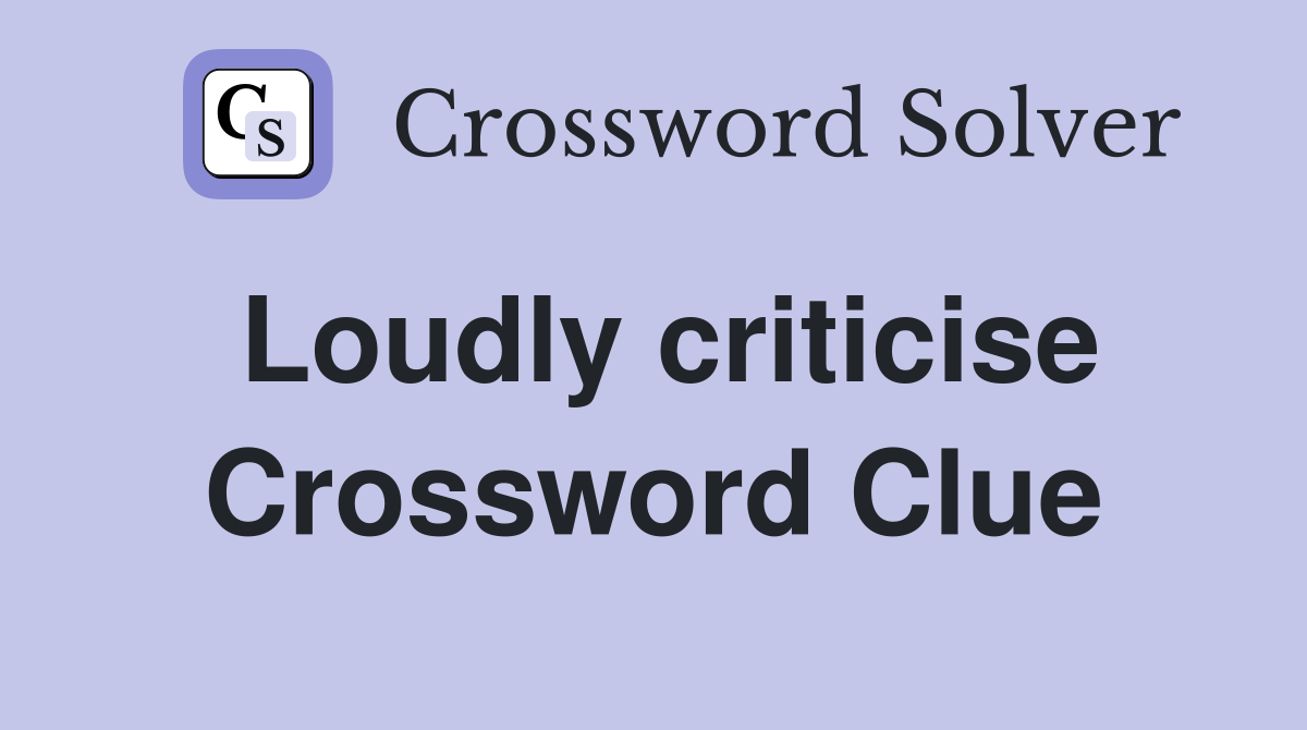 Loudly criticise Crossword Clue