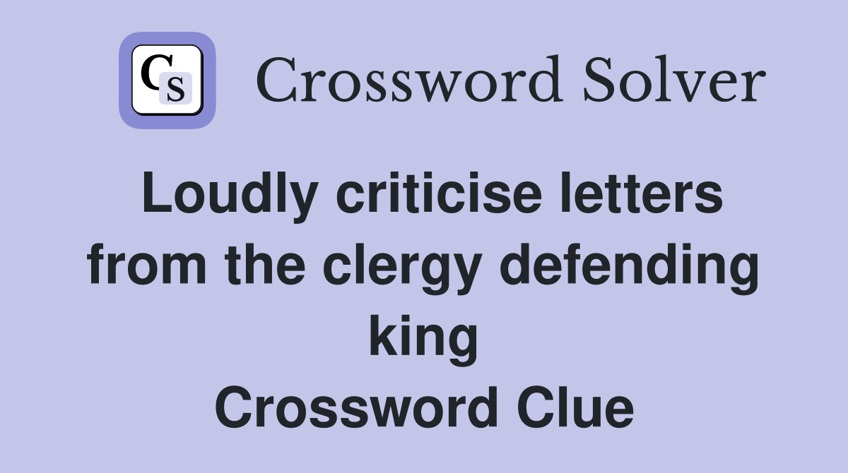 Loudly criticise letters from the clergy defending king Crossword Clue