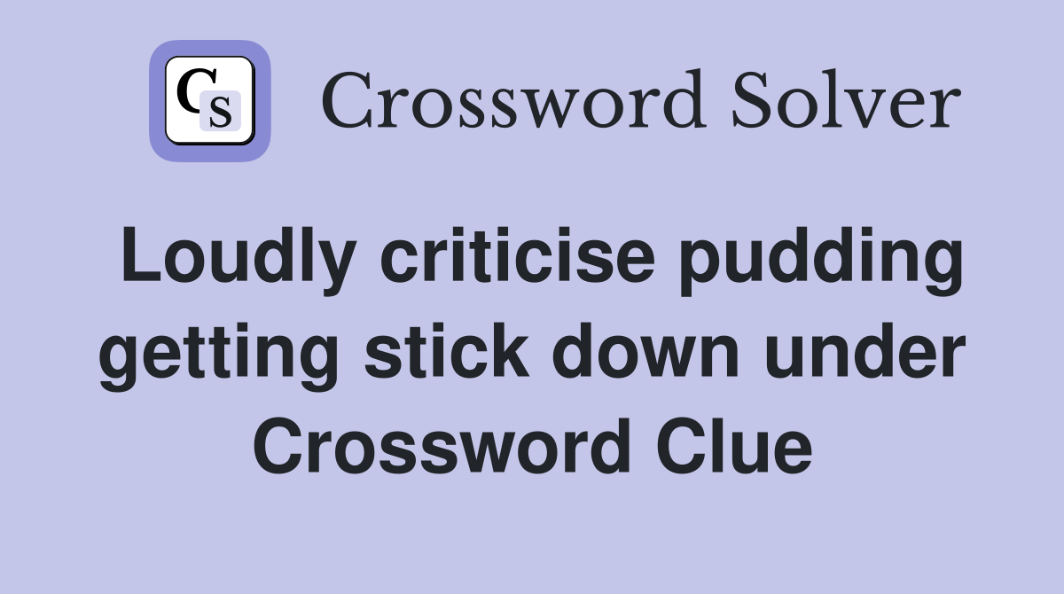 Loudly criticise pudding getting stick down under Crossword Clue