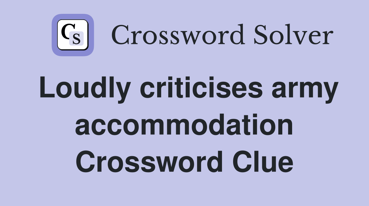 Loudly criticises army accommodation Crossword Clue