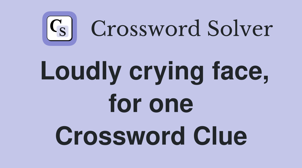 Loudly crying face, for one Crossword Clue