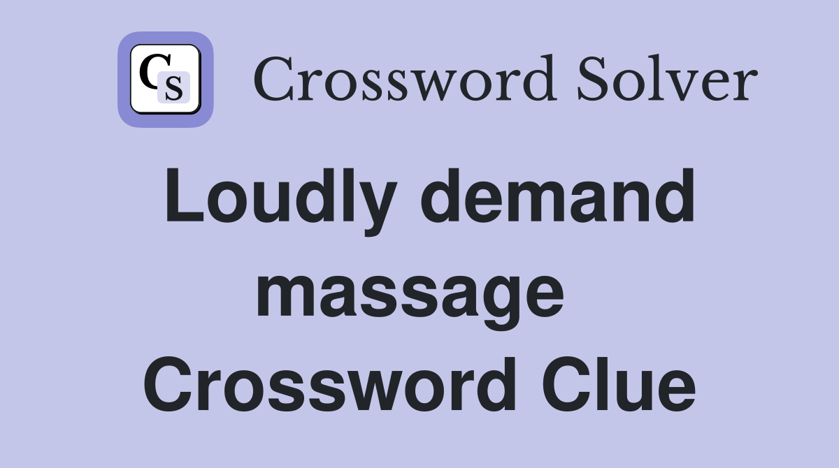 Loudly demand massage  Crossword Clue