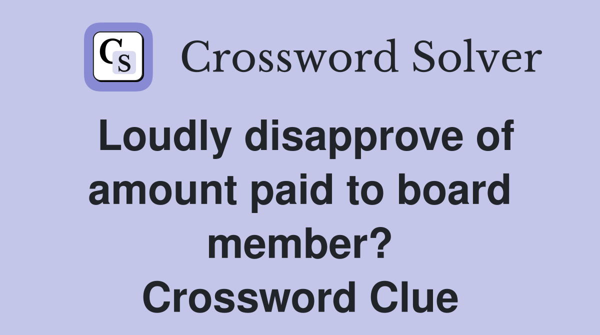 Loudly disapprove of amount paid to board member? Crossword Clue