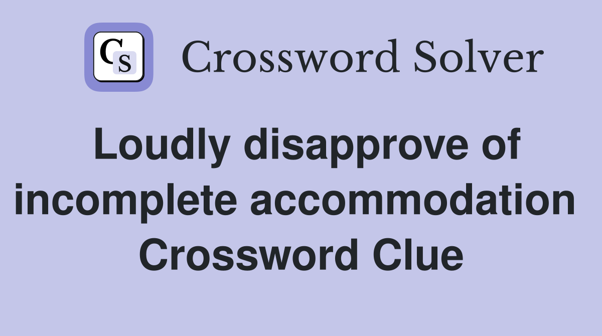 Loudly disapprove of incomplete accommodation  Crossword Clue