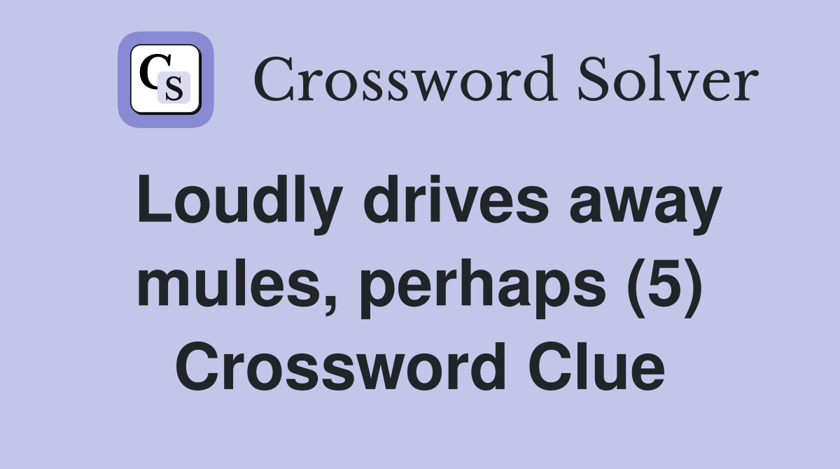 Loudly drives away mules, perhaps (5) Crossword Clue