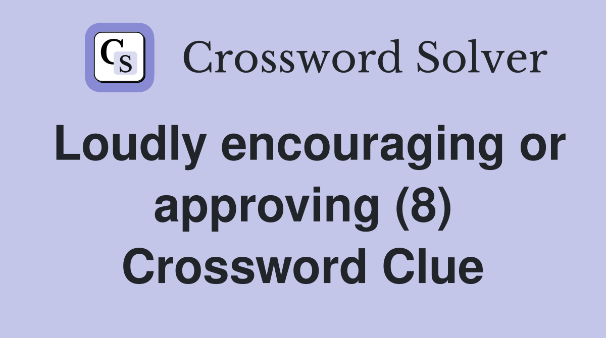 Loudly encouraging or approving (8) Crossword Clue
