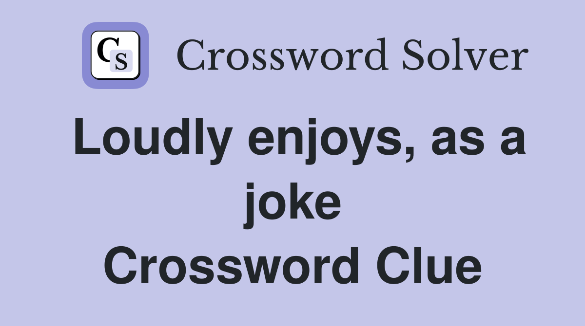 Loudly enjoys, as a joke Crossword Clue