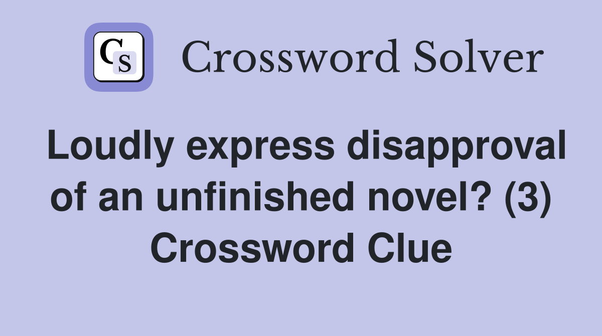 Loudly express disapproval of an unfinished novel? (3) Crossword Clue