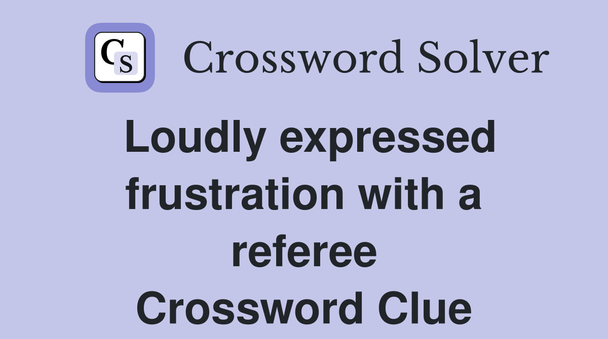 Loudly expressed frustration with a referee Crossword Clue