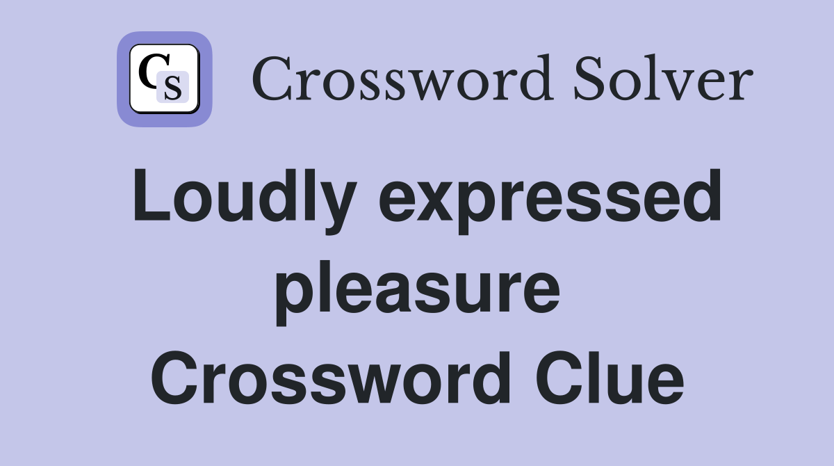 Loudly expressed pleasure Crossword Clue