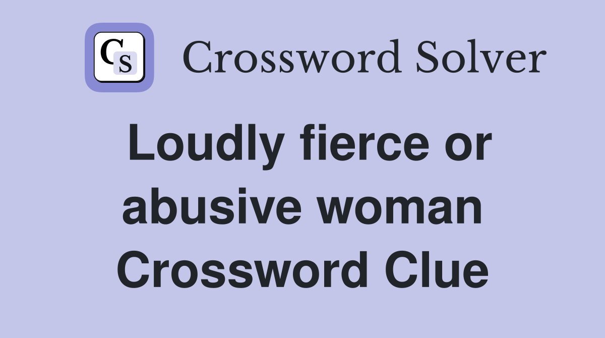 Loudly fierce or abusive woman Crossword Clue
