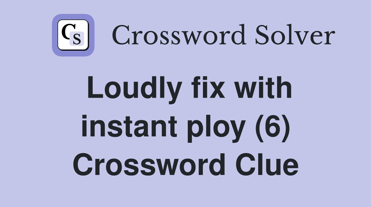 Loudly fix with instant ploy (6) Crossword Clue
