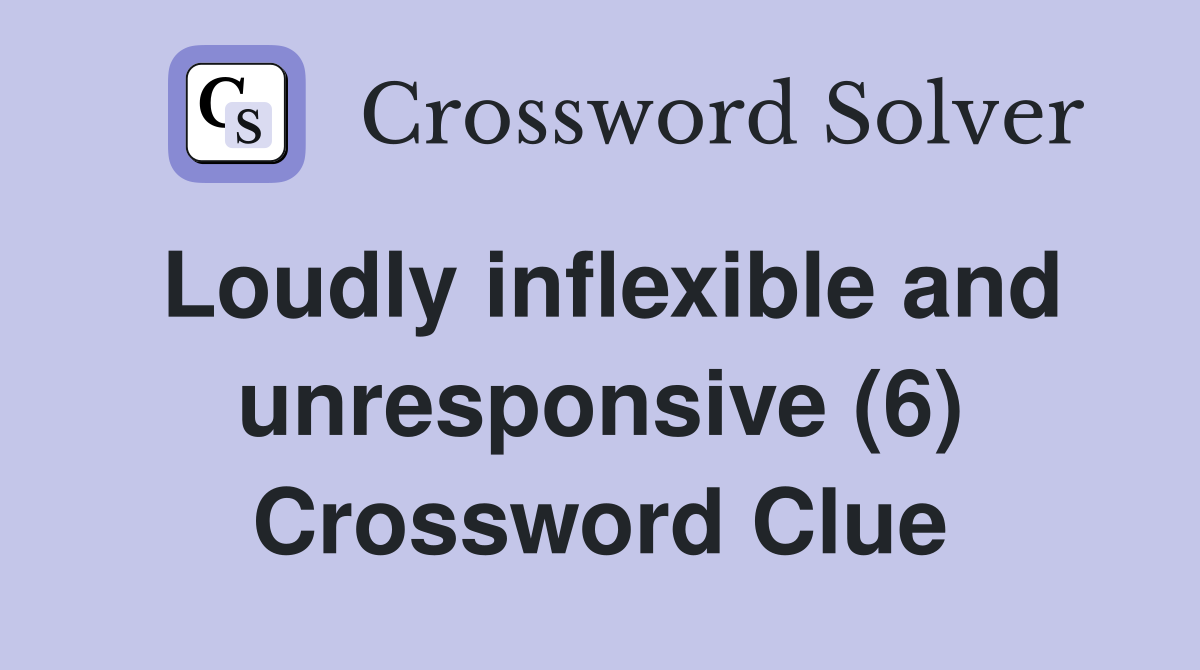 Loudly inflexible and unresponsive (6) Crossword Clue