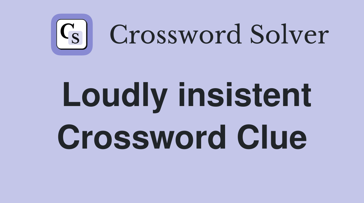 Loudly insistent Crossword Clue