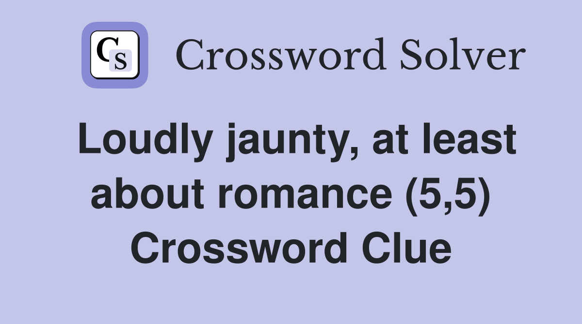 Loudly jaunty, at least about romance (5,5) Crossword Clue