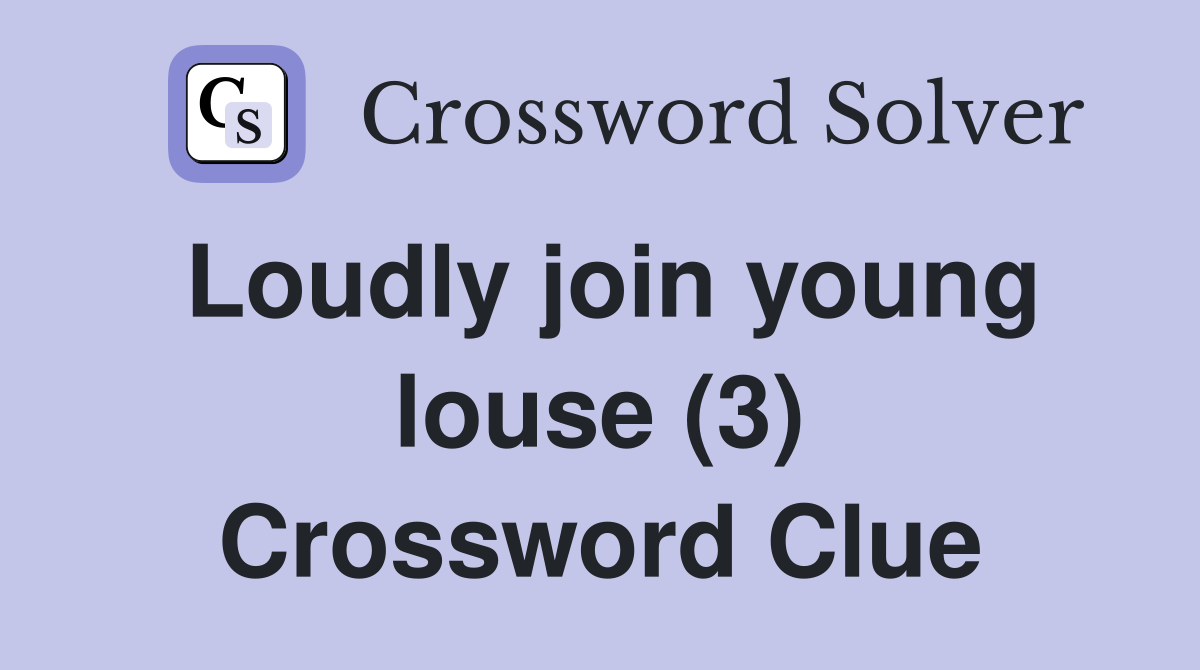 Loudly join young louse (3) Crossword Clue