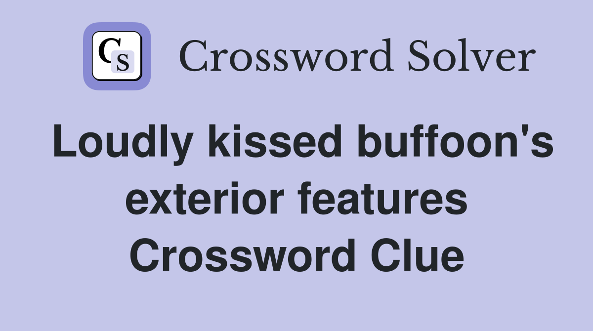 Loudly kissed buffoon's exterior features Crossword Clue