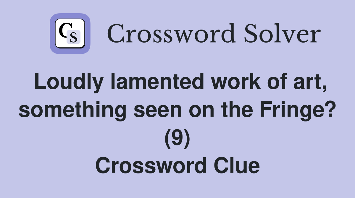 Loudly lamented work of art, something seen on the Fringe? (9) Crossword Clue