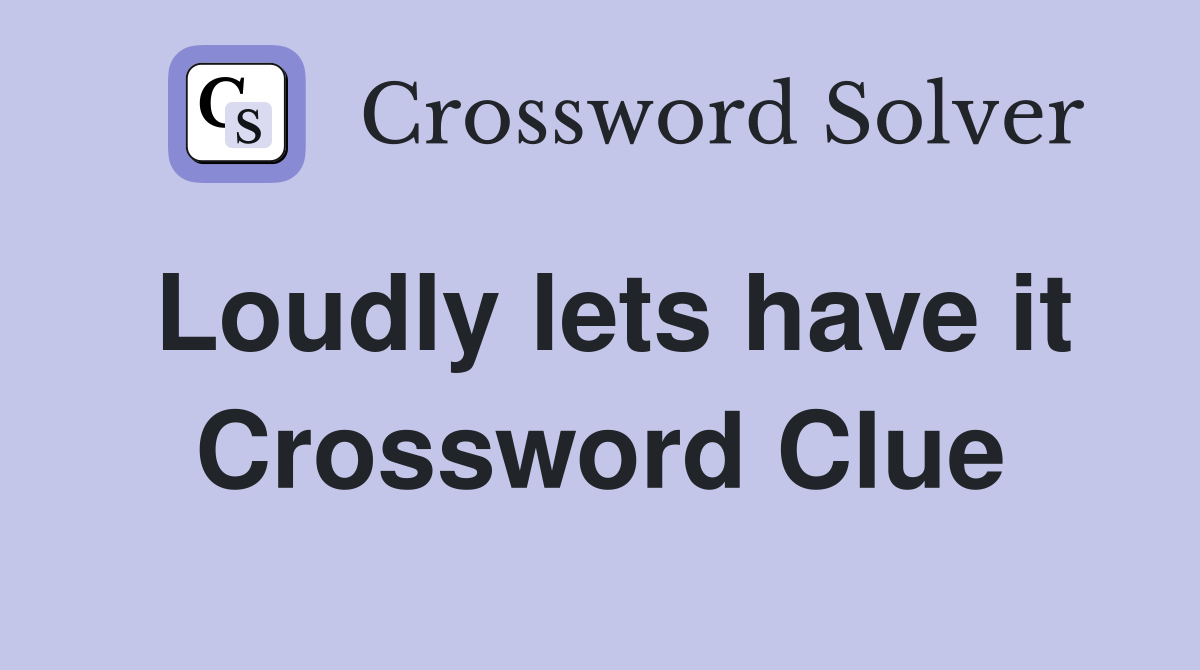 Loudly lets have it Crossword Clue