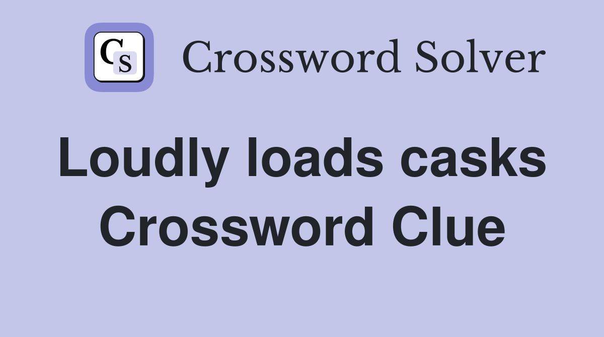 Loudly loads casks  Crossword Clue