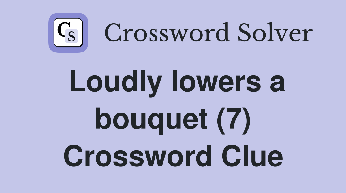 Loudly lowers a bouquet (7) Crossword Clue