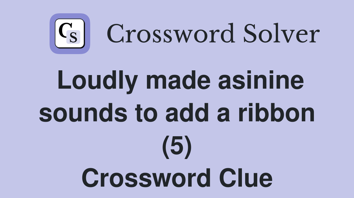 Loudly made asinine sounds to add a ribbon (5) Crossword Clue