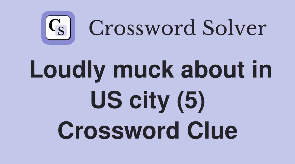 Loudly muck about in US city (5) Crossword Clue
