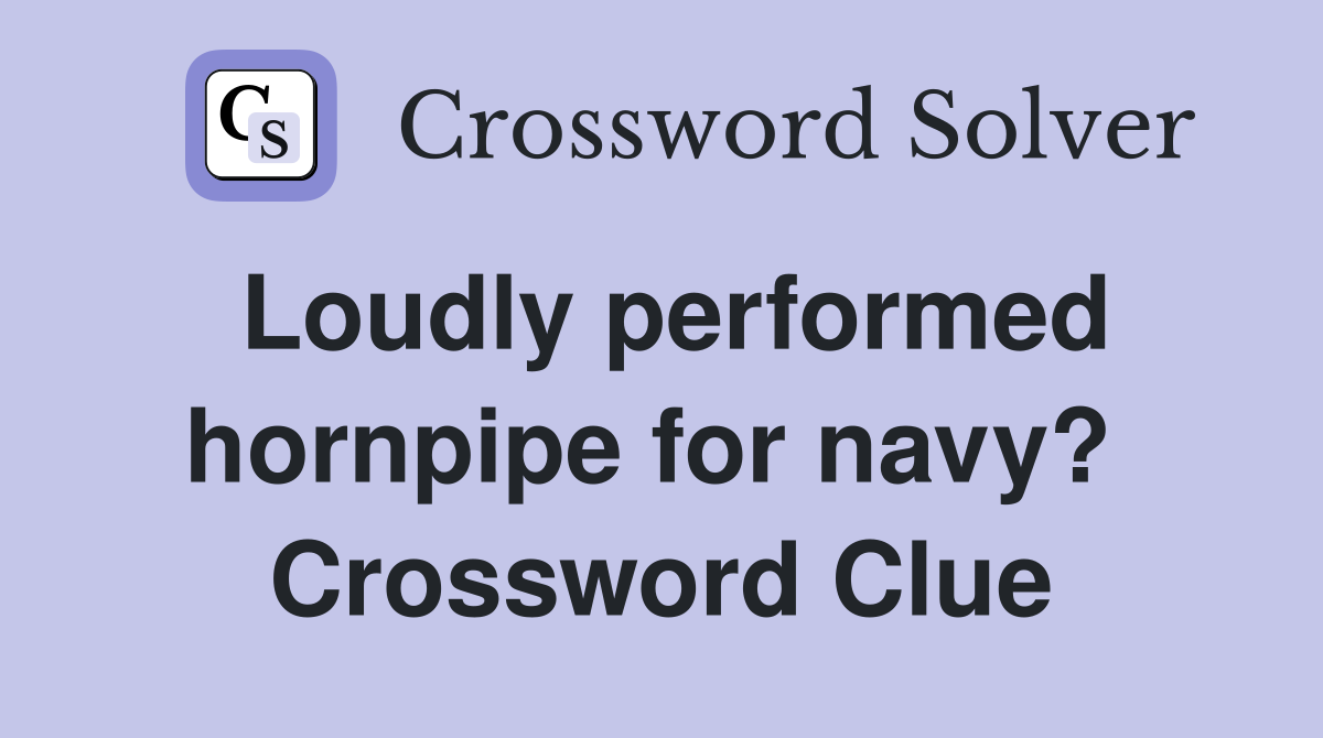 Loudly performed hornpipe for navy?  Crossword Clue