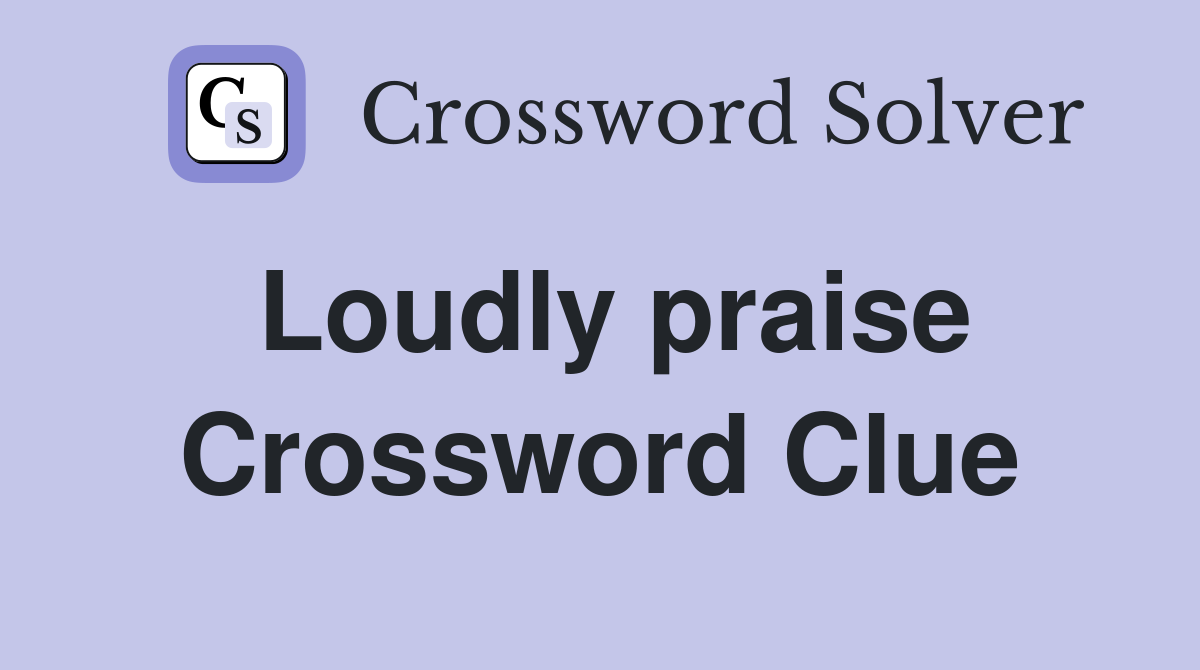 Loudly praise Crossword Clue