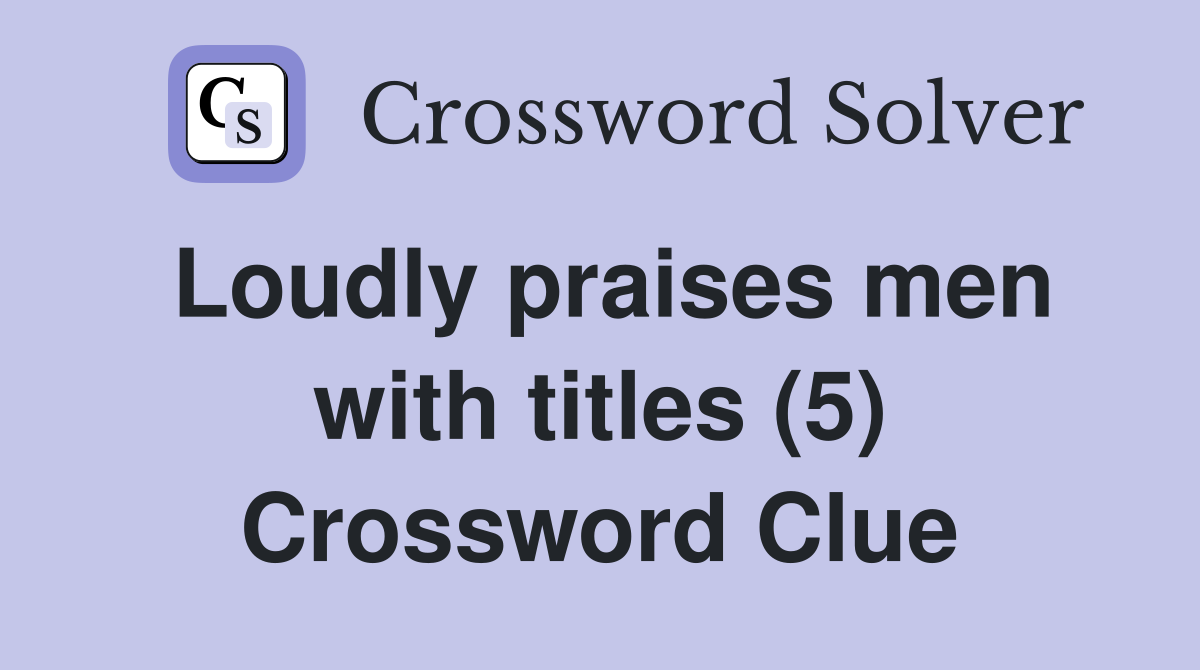 Loudly praises men with titles (5) Crossword Clue