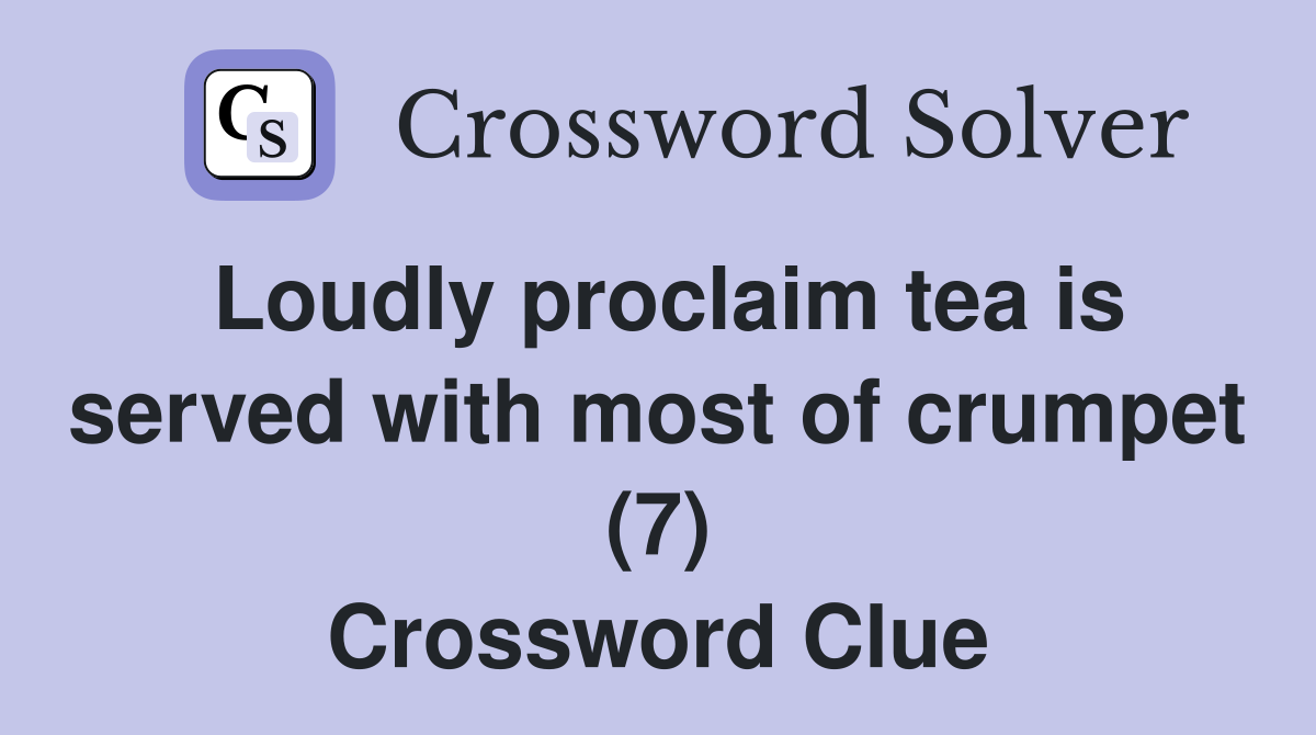 Loudly proclaim tea is served with most of crumpet (7) Crossword Clue