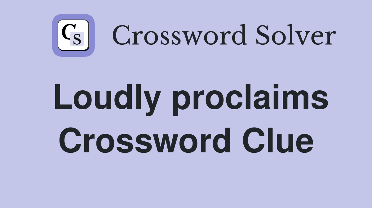 Loudly proclaims Crossword Clue
