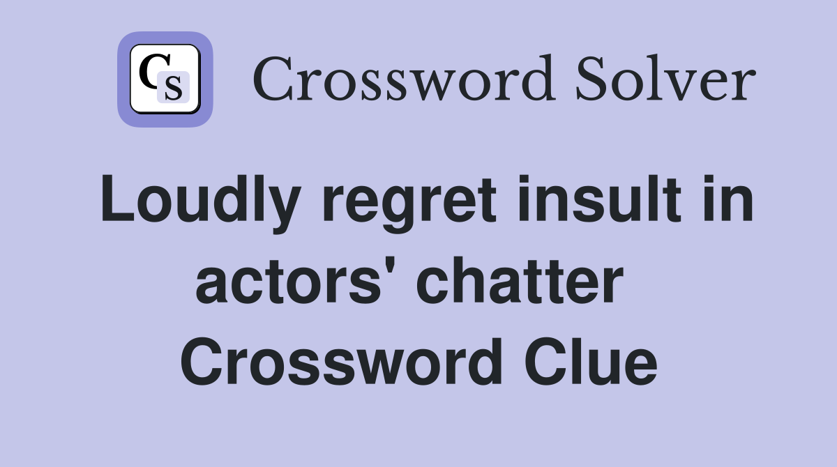 Loudly regret insult in actors' chatter  Crossword Clue