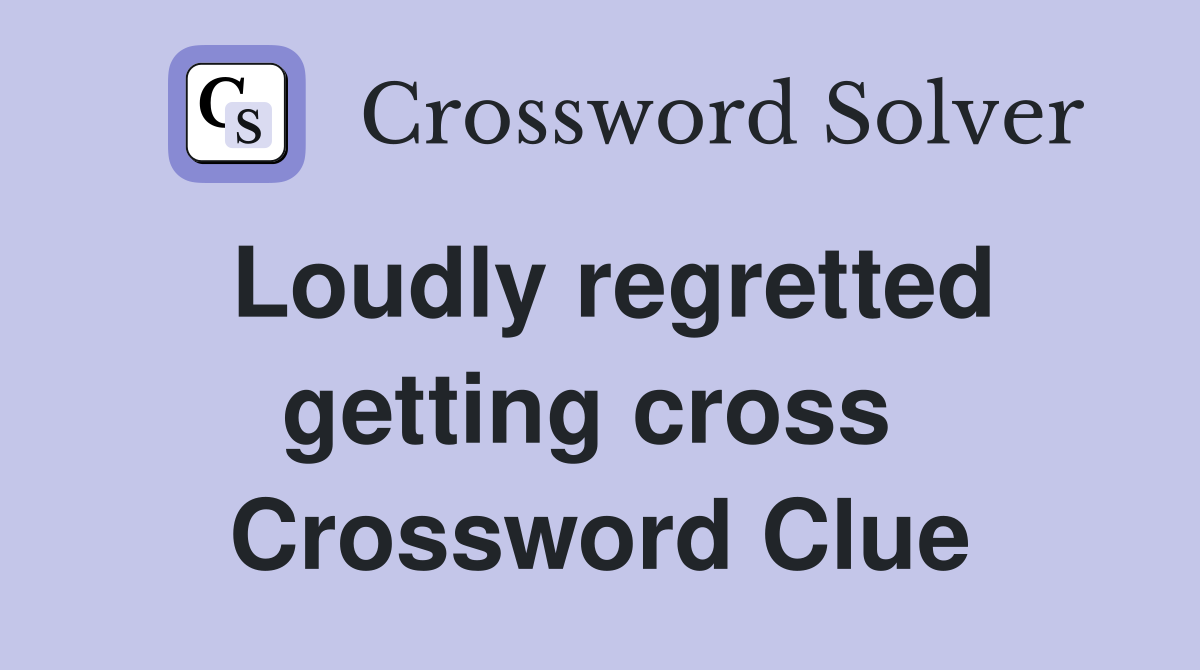Loudly regretted getting cross  Crossword Clue