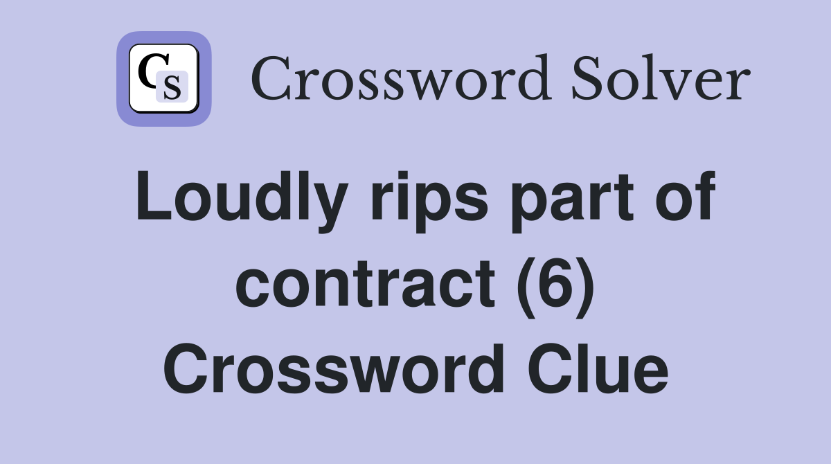 Loudly rips part of contract (6) Crossword Clue