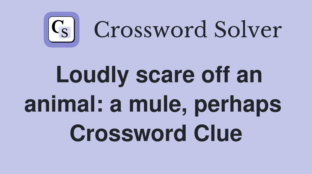 Loudly scare off an animal: a mule, perhaps  Crossword Clue