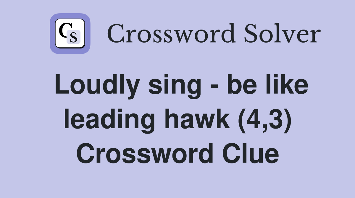 Loudly sing - be like leading hawk (4,3) Crossword Clue