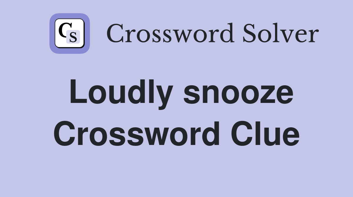Loudly snooze Crossword Clue