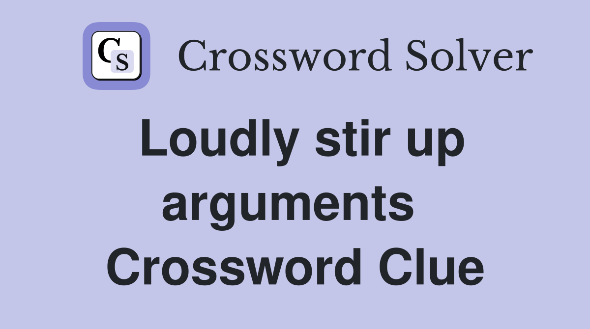 Loudly stir up arguments  Crossword Clue