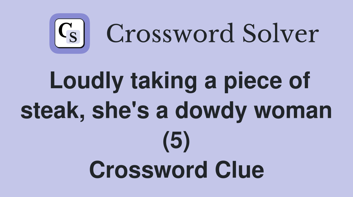 Loudly taking a piece of steak, she's a dowdy woman (5) Crossword Clue