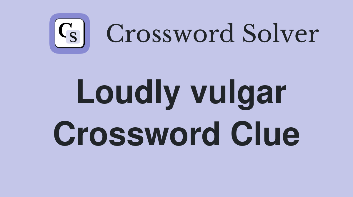 Loudly vulgar Crossword Clue