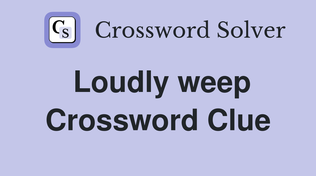 Loudly weep Crossword Clue