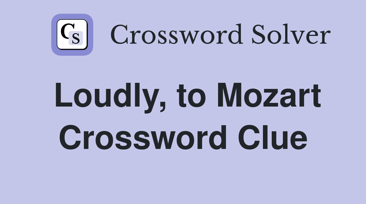 Loudly, to Mozart Crossword Clue