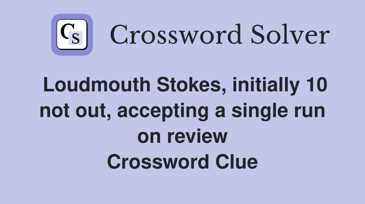Loudmouth Stokes, initially 10 not out, accepting a single run on review Crossword Clue