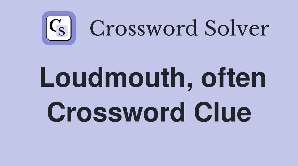 Loudmouth, often Crossword Clue
