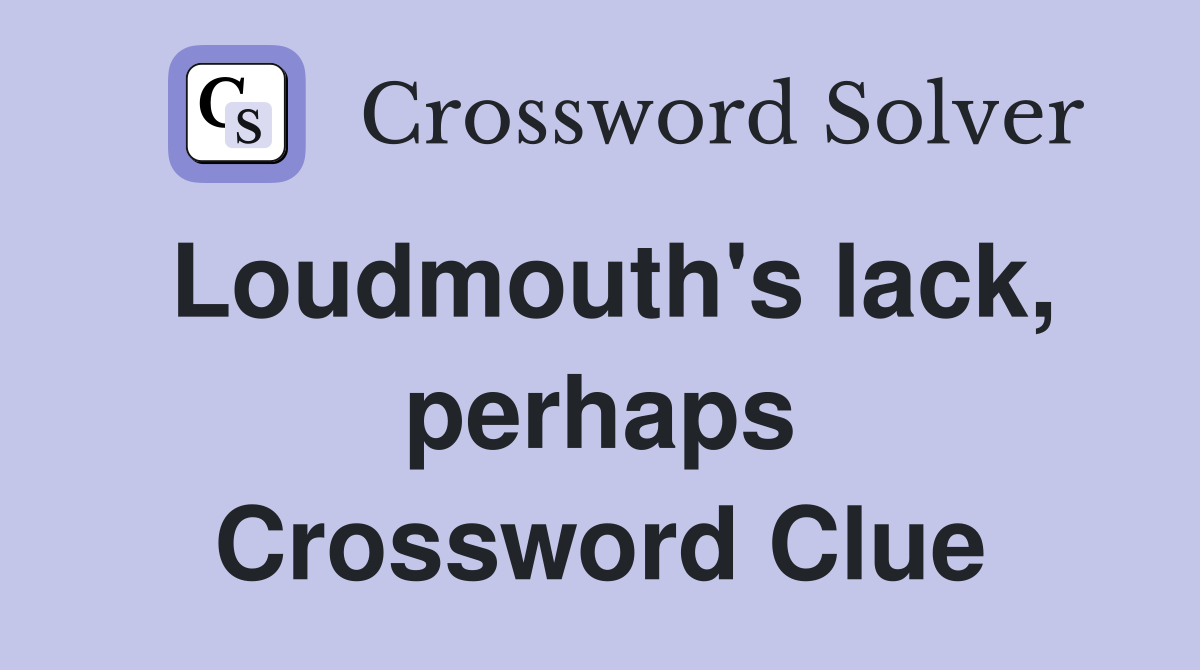 Loudmouth's lack, perhaps Crossword Clue
