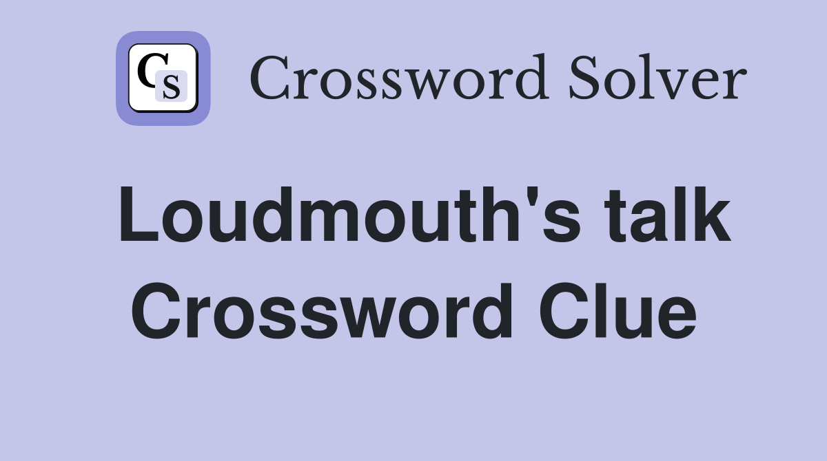 Loudmouth's talk Crossword Clue