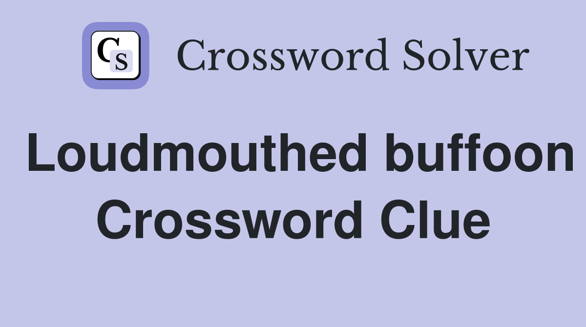 Loudmouthed buffoon Crossword Clue