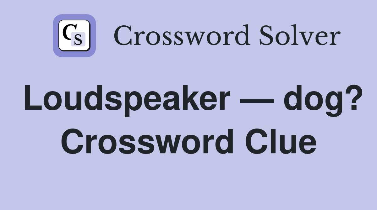 Loudspeaker — dog? Crossword Clue